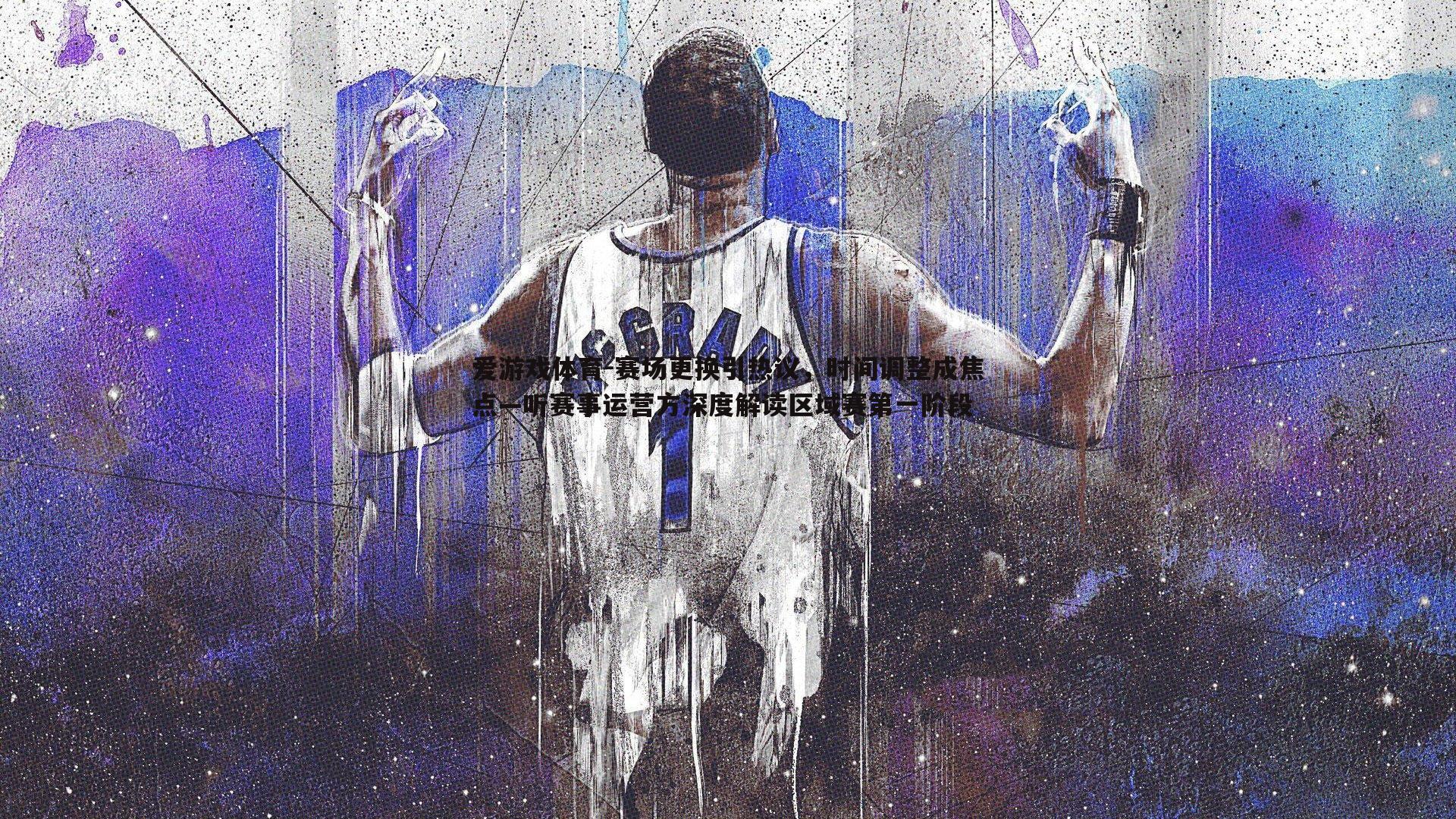 赛场更换引热议，时间调整成焦点—听赛事运营方深度解读区域赛第一阶段